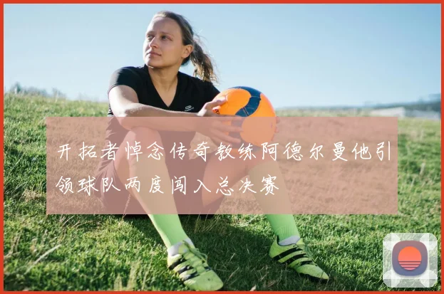 开拓者悼念传奇教练阿德尔曼他引领球队两度闯入总决赛